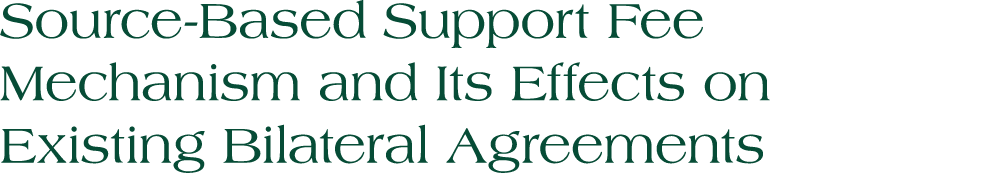 Source Based Support Fee Mechanism and Its Effects on Existing Bilateral Agreements