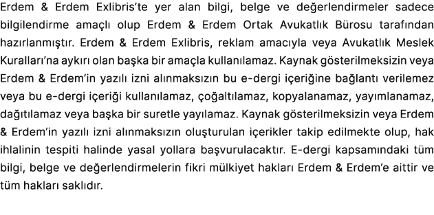 Erdem & Erdem Exlibris’te yer alan bilgi, belge ve de erlendirmeler sadece bilgilendirme ama l olup Erdem & Erdem Or...