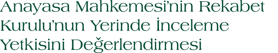 Anayasa Mahkemesi’nin Rekabet Kurulu’nun Yerinde nceleme Yetkisini De erlendirmesi