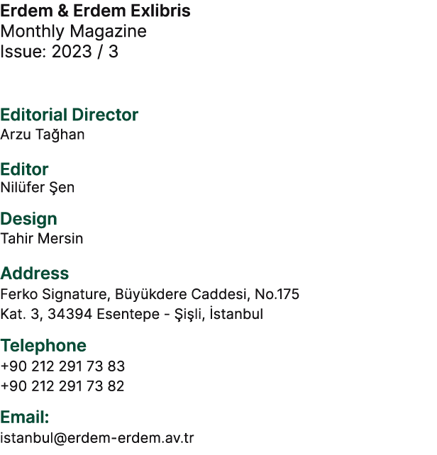 Erdem & Erdem Exlibris Monthly Magazine Issue: 2023 / 3 Editorial Director Arzu Ta han Editor Nil fer en Design Tahi...