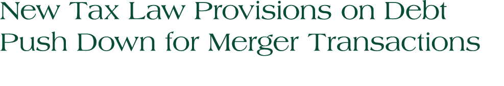 New Tax Law Provisions on Debt Push Down for Merger Transactions