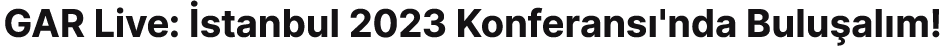 GAR Live: stanbul 2023 Konferans 'nda Bulu al m!