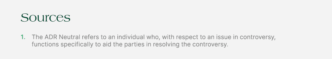Sources 1. The ADR Neutral refers to an individual who, with respect to an issue in controversy, functions specifical...