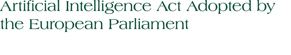 Artificial Intelligence Act Adopted by the European Parliament