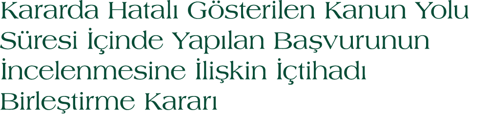 Kararda Hatal G sterilen Kanun Yolu S resi   inde Yap lan Ba vurunun  ncelenmesine  li kin   tihad  Birle tirme Karar 