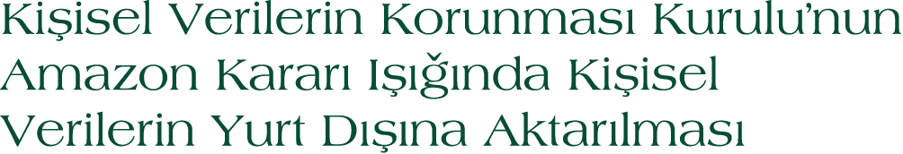 Ki isel Verilerin Korunmas Kurulu’nun Amazon Karar  I    nda Ki isel Verilerin Yurt D   na Aktar lmas 