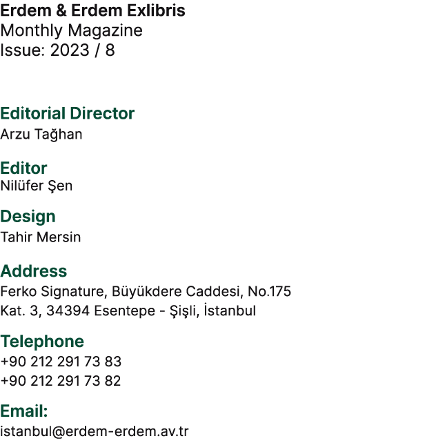 Erdem & Erdem Exlibris Monthly Magazine Issue: 2023 / 8 Editorial Director Arzu Ta han Editor Nil fer en Design Tahi...