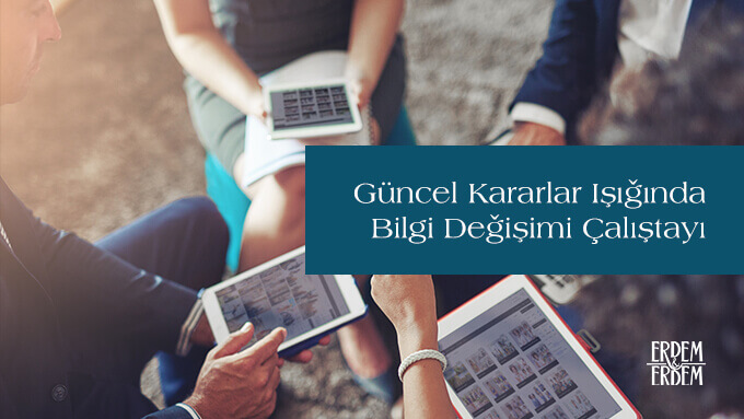 Güncel Kararlar Işığında Bilgi Değişimi Çalıştayı